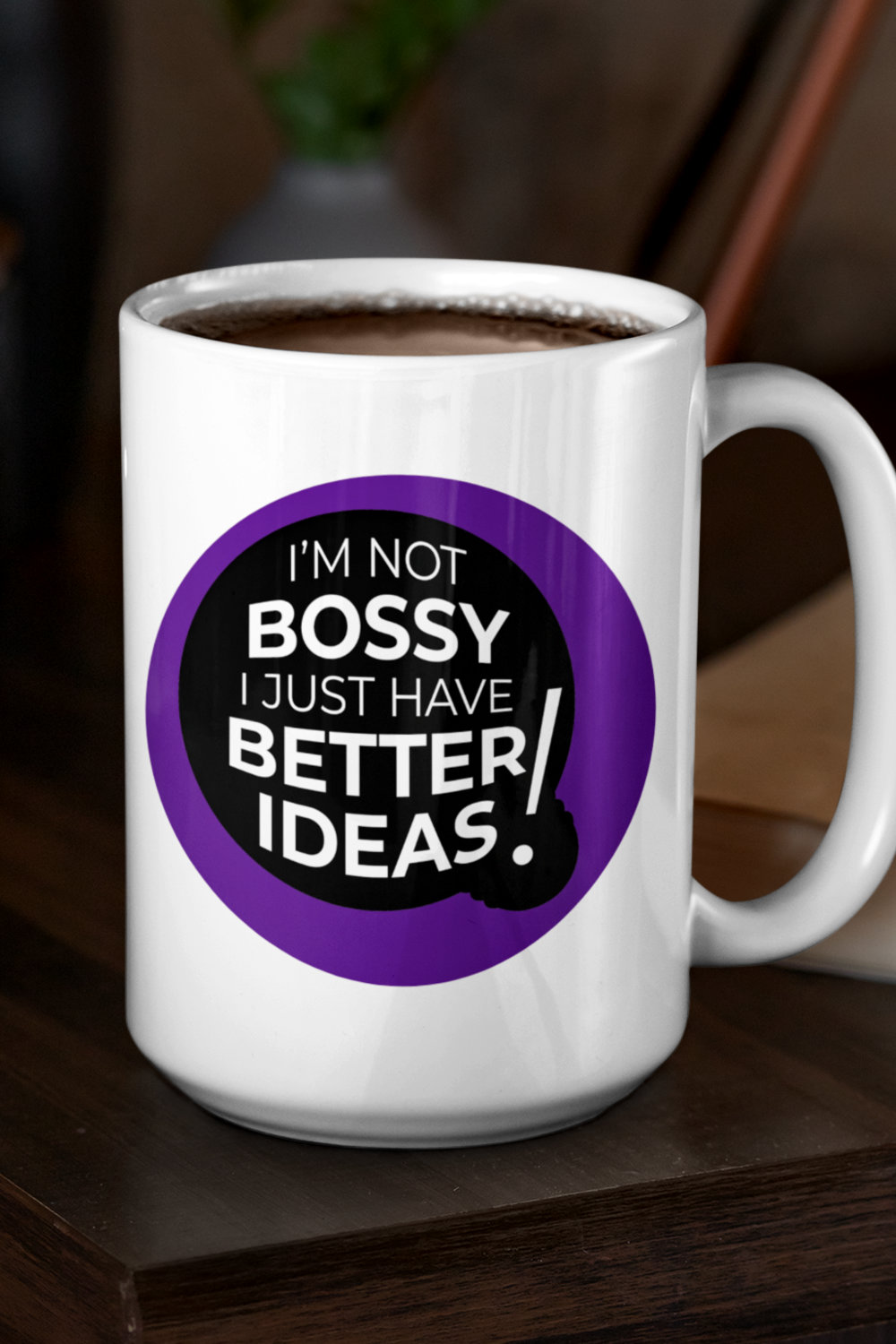 I'm not bossy I just have better ideas!